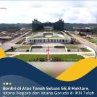 Berdiri Diatas Tanah Seluas 56,8 Hektare Istana Negara dan Istana Garuda di IKN Telah Bersertifikat