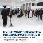 Menteri AHY Lantik 67 Pejabat Struktural dan Fungsional, Harapkan Jajaran Kementerian ATR/BPN Bangun Semangat Integritas